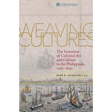 Weaving Cultures: The Invention of Colonial Art and Culture in the Philippines, 1565-1850 (PRE-ORDER)