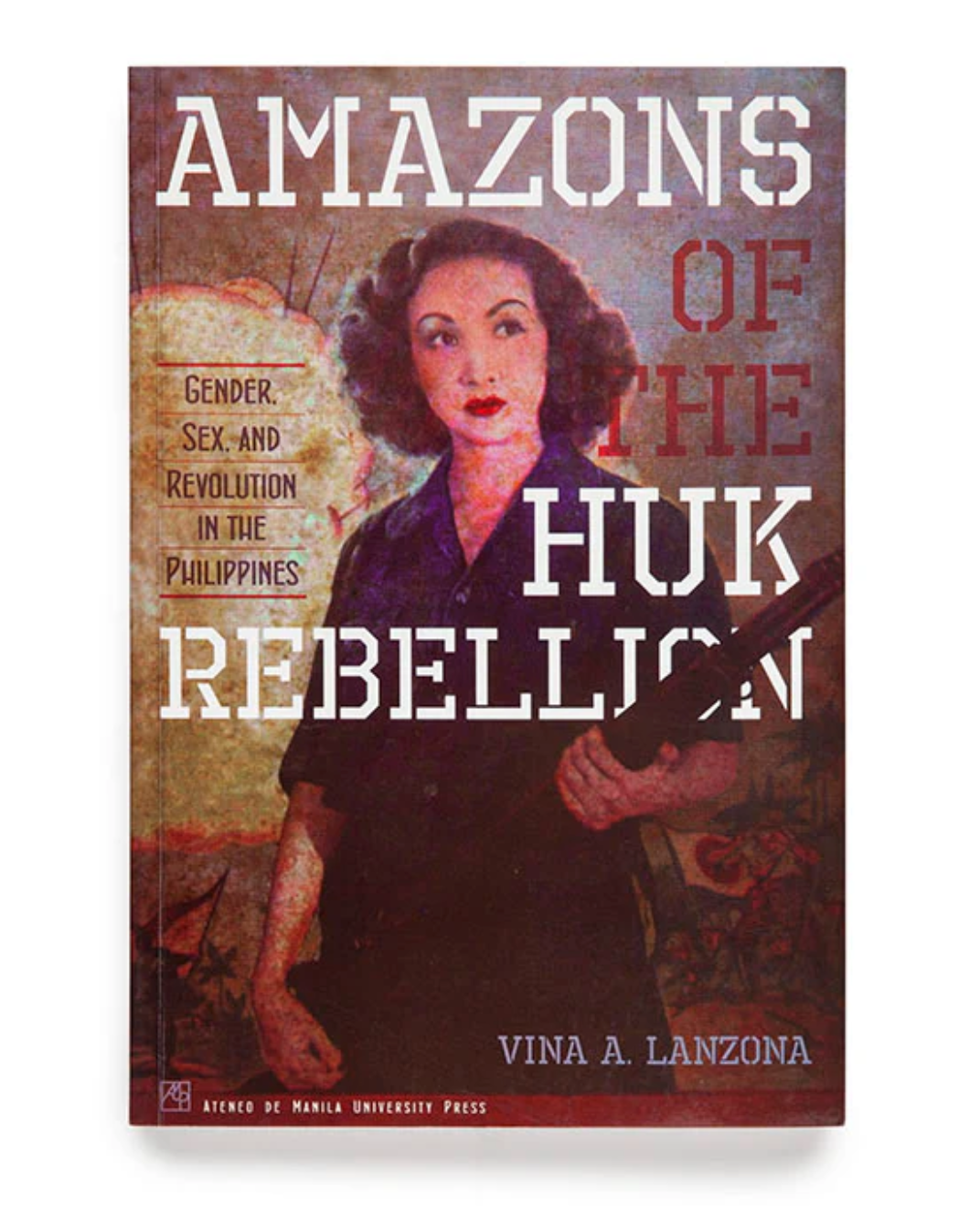 Amazons of the Huk Rebellion: Gender, Sex and Revolution in the Philippines (PRE-ORDER)